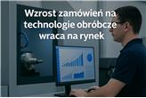 Wzrost zamówień na technologie obróbcze wraca na rynek