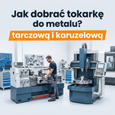 Jak dobrać tokarkę tarczową i karuzelową do metalu?