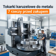 Tokarki karuzelowe do metalu. 7 rzeczy, które musisz sprawdzić przed zakupem