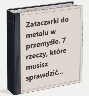 Zataczarki do metalu w przemyśle. 7 rzeczy, które musisz sprawdzić przed zakupem