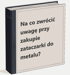 Na co zwrócić uwagę przy zakupie zataczarki do metalu?