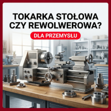 Tokarka stołowa czy rewolwerowa? Przewodnik zakupowy dla przemysłu