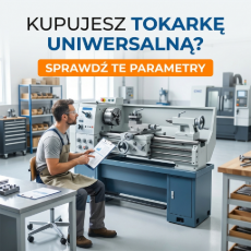 Kupujesz tokarkę uniwersalną? Sprawdź te parametry zanim wydasz pieniądze