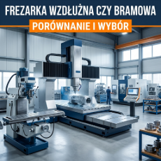 Frezarka wzdłużna czy bramowa? Przewodnik zakupowy dla przemysłu