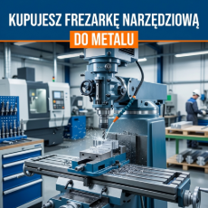 Kupujesz frezarkę narzędziową do metalu? Sprawdź te parametry zanim wydasz pieniądze