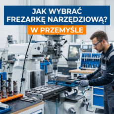 Frezarki narzędziowe do metalu w przemyśle – jak dobrać odpowiedni model?
